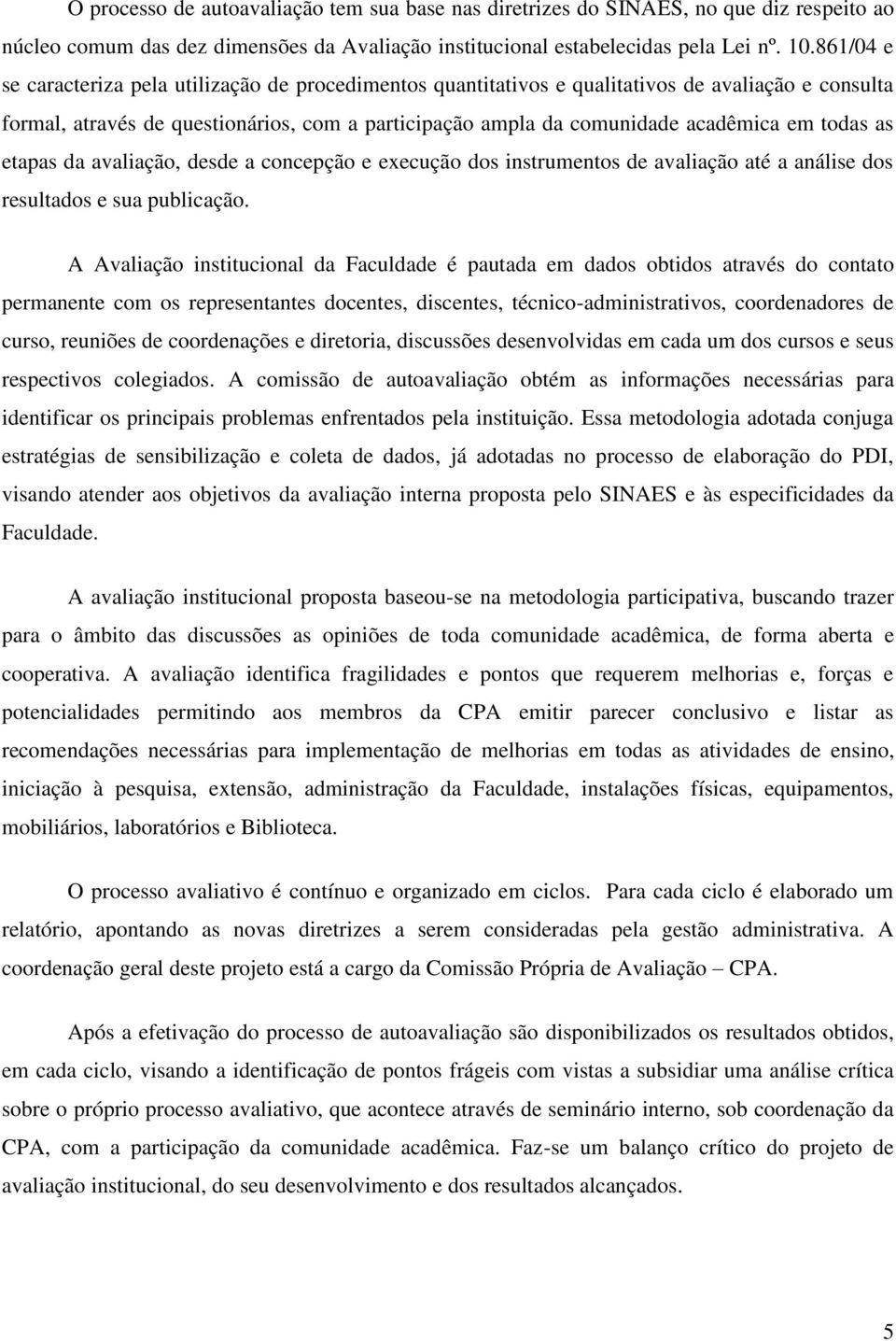 todas as etapas da avaliação, desde a concepção e execução dos instrumentos de avaliação até a análise dos resultados e sua publicação.