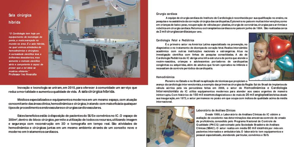 Professor Ivo Nesralla Inovação e tecnologia se uniram, em 2010, para oferecer à comunidade um serviço que reduz a mortalidade e aumenta a qualidade de vida. A sala cirúrgica híbrida.