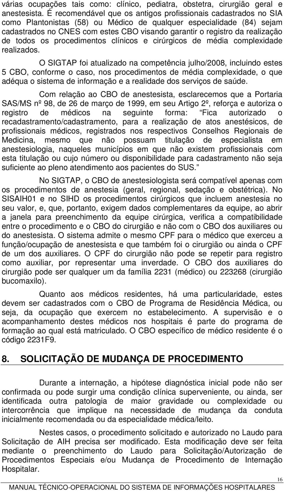 realização de todos os procedimentos clínicos e cirúrgicos de média complexidade realizados.