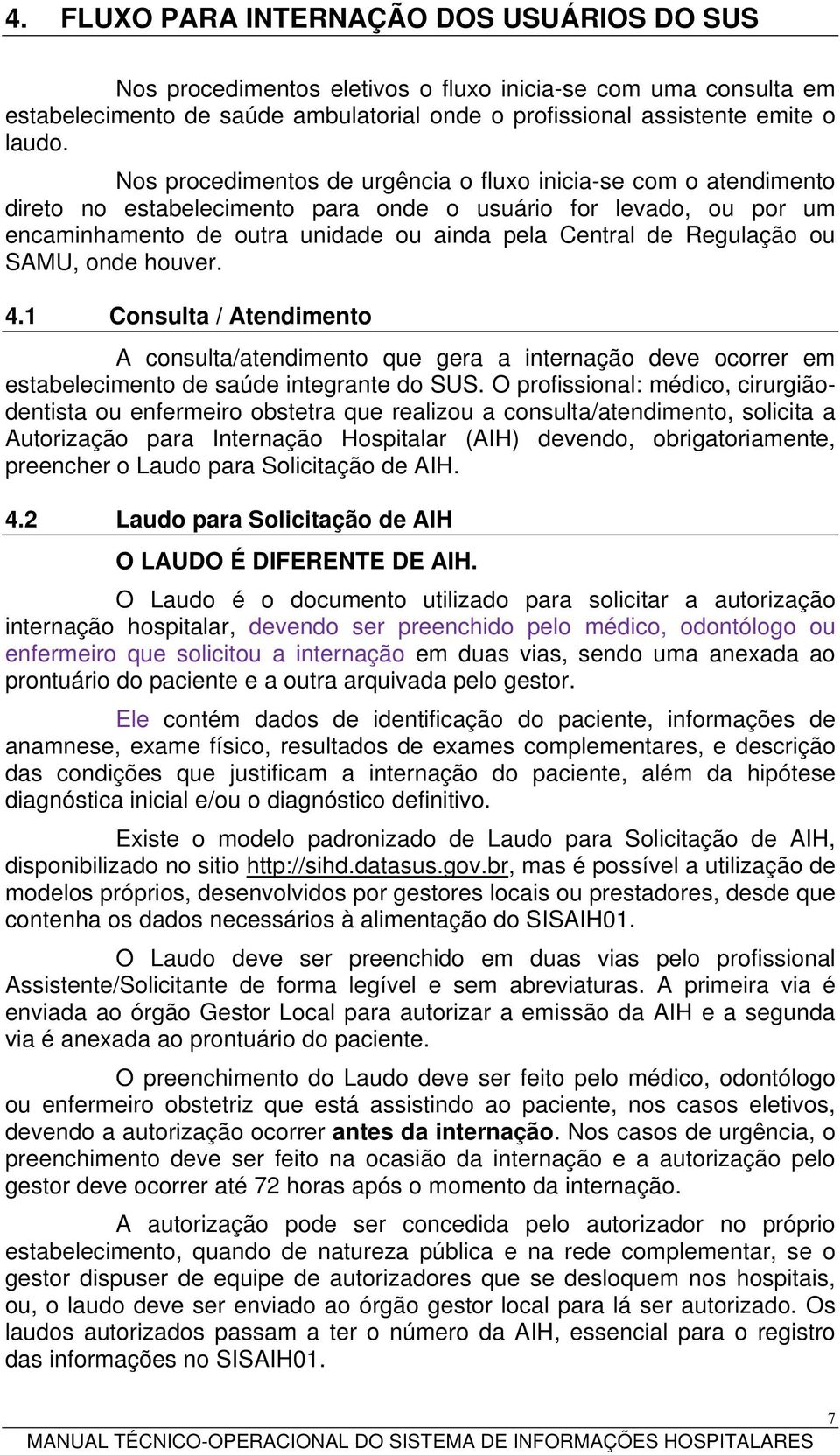 Regulação ou SAMU, onde houver. 4.1 Consulta / Atendimento A consulta/atendimento que gera a internação deve ocorrer em estabelecimento de saúde integrante do SUS.