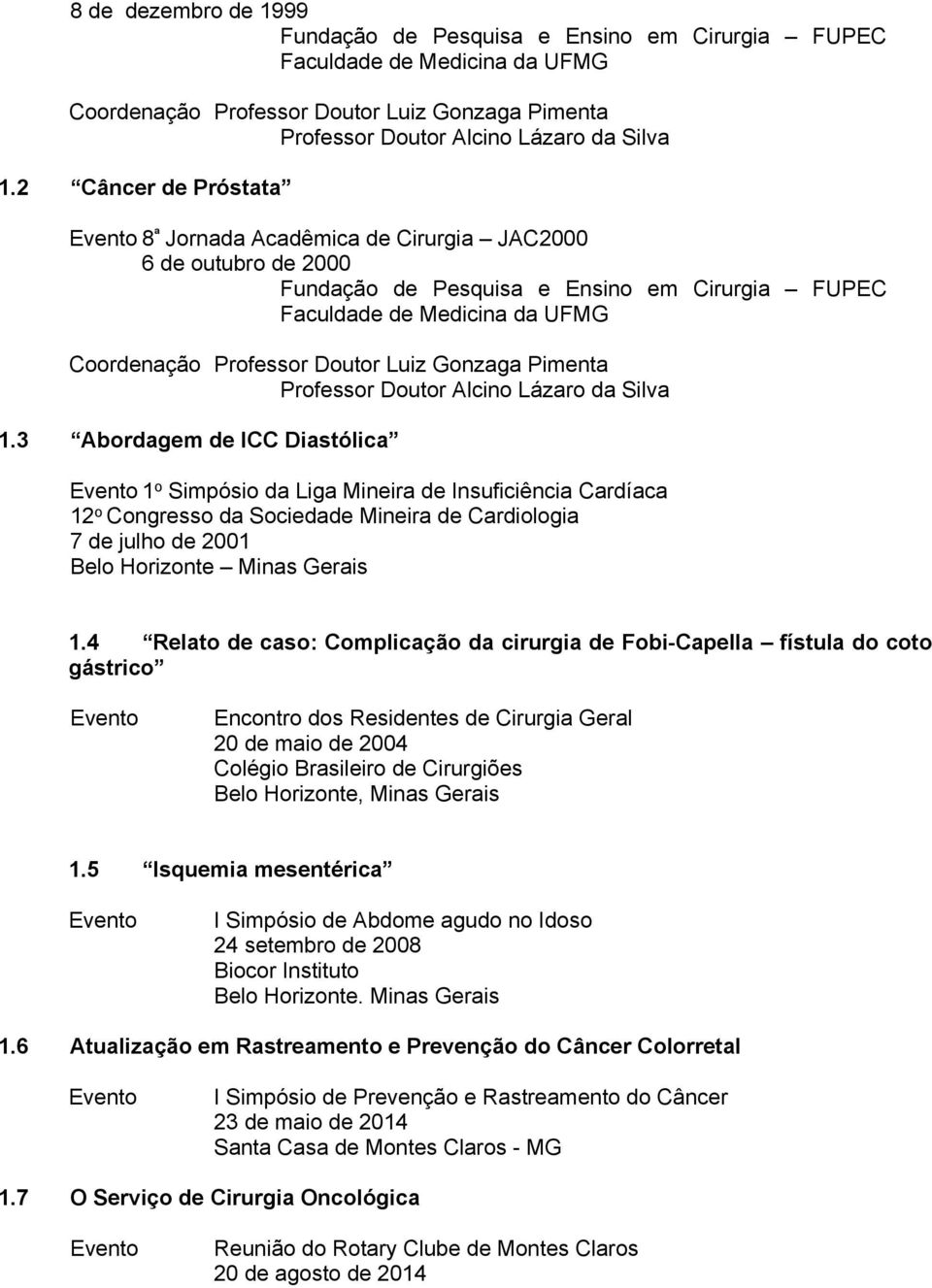 Doutor Alcino Lázaro da Silva 1.3 Abordagem de ICC Diastólica Evento 1 o Simpósio da Liga Mineira de Insuficiência Cardíaca 12 o Congresso da Sociedade Mineira de Cardiologia 7 de julho de 2001 1.