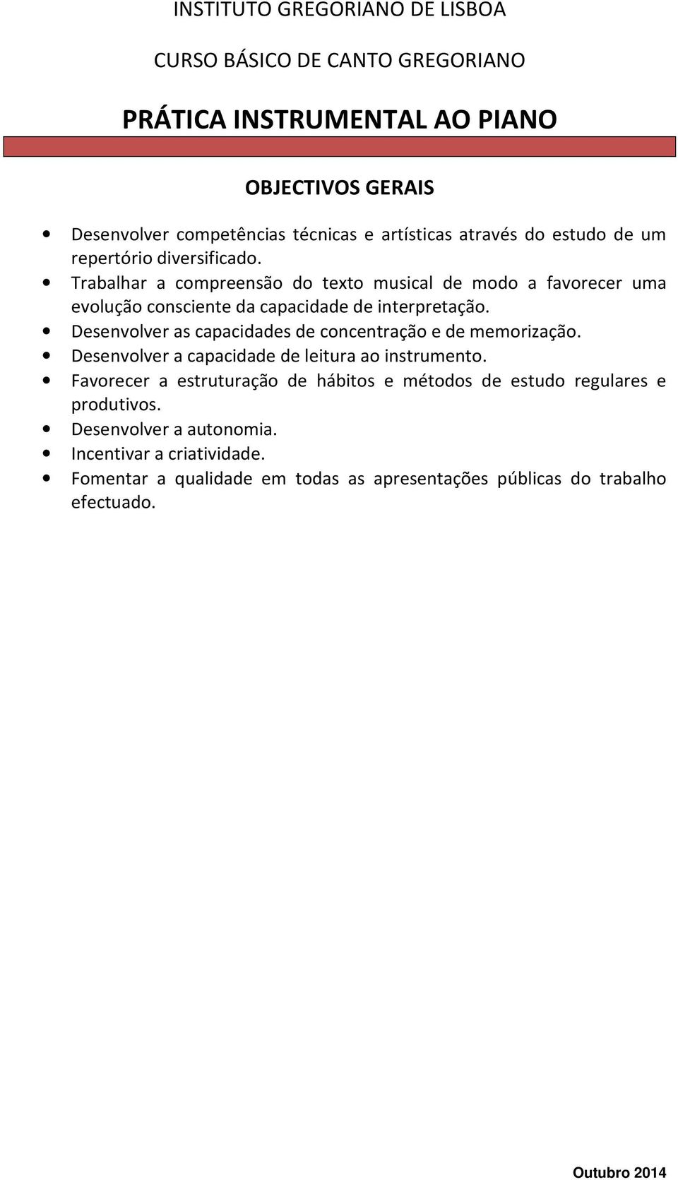 Desenvolver as capacidades de concentração e de memorização. Desenvolver a capacidade de leitura ao instrumento.