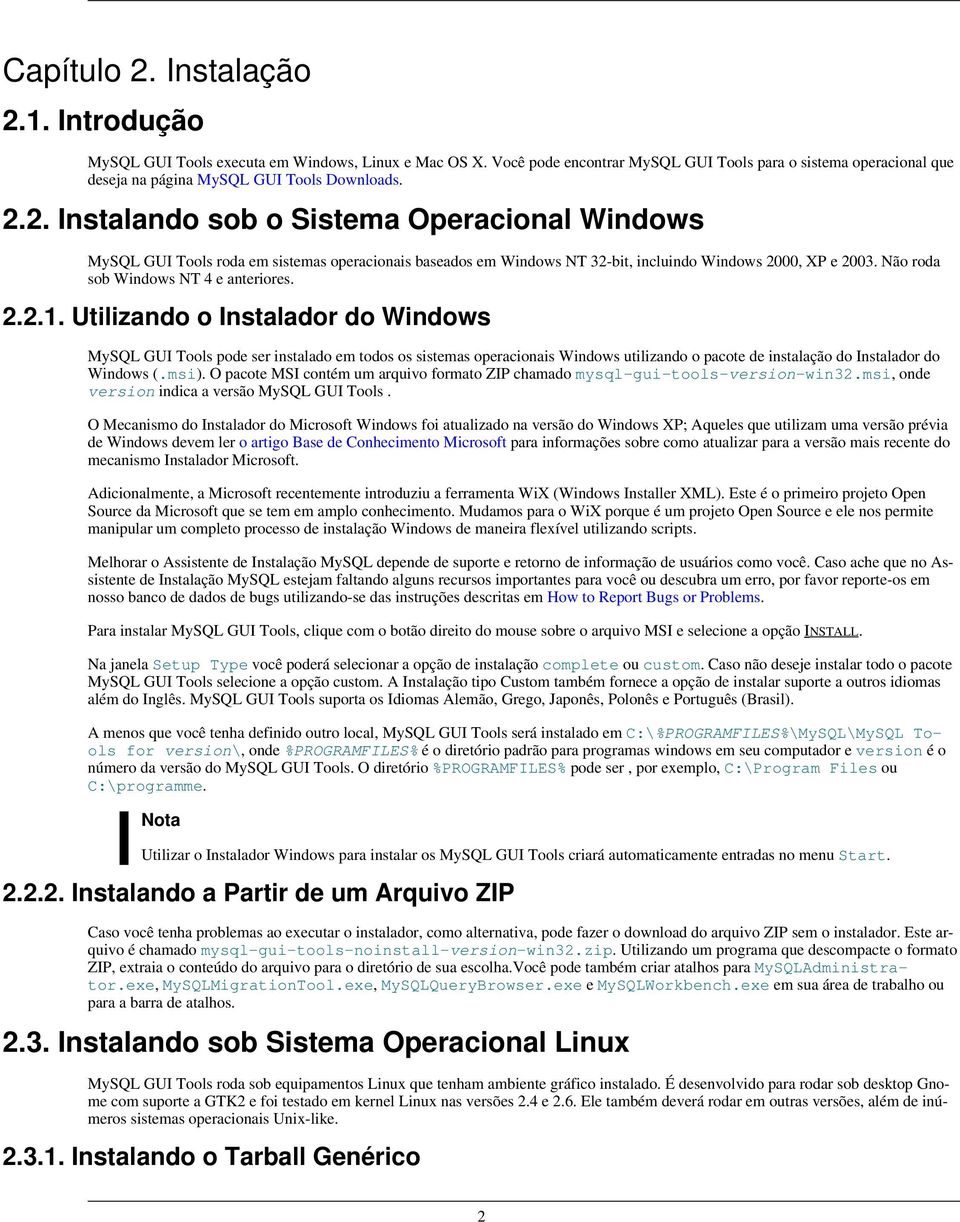 2. Instalando sob o Sistema Operacional Windows MySQL GUI Tools roda em sistemas operacionais baseados em Windows NT 32-bit, incluindo Windows 2000, XP e 2003. Não roda sob Windows NT 4 e anteriores.