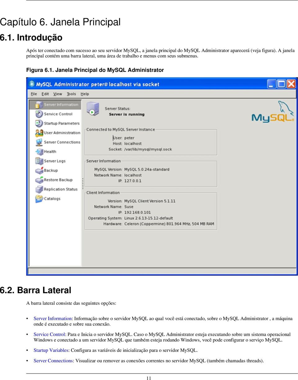 Barra Lateral A barra lateral consiste das seguintes opções: Server Information: Informação sobre o servidor MySQL ao qual você está conectado, sobre o MySQL Administrator, a máquina onde é executado
