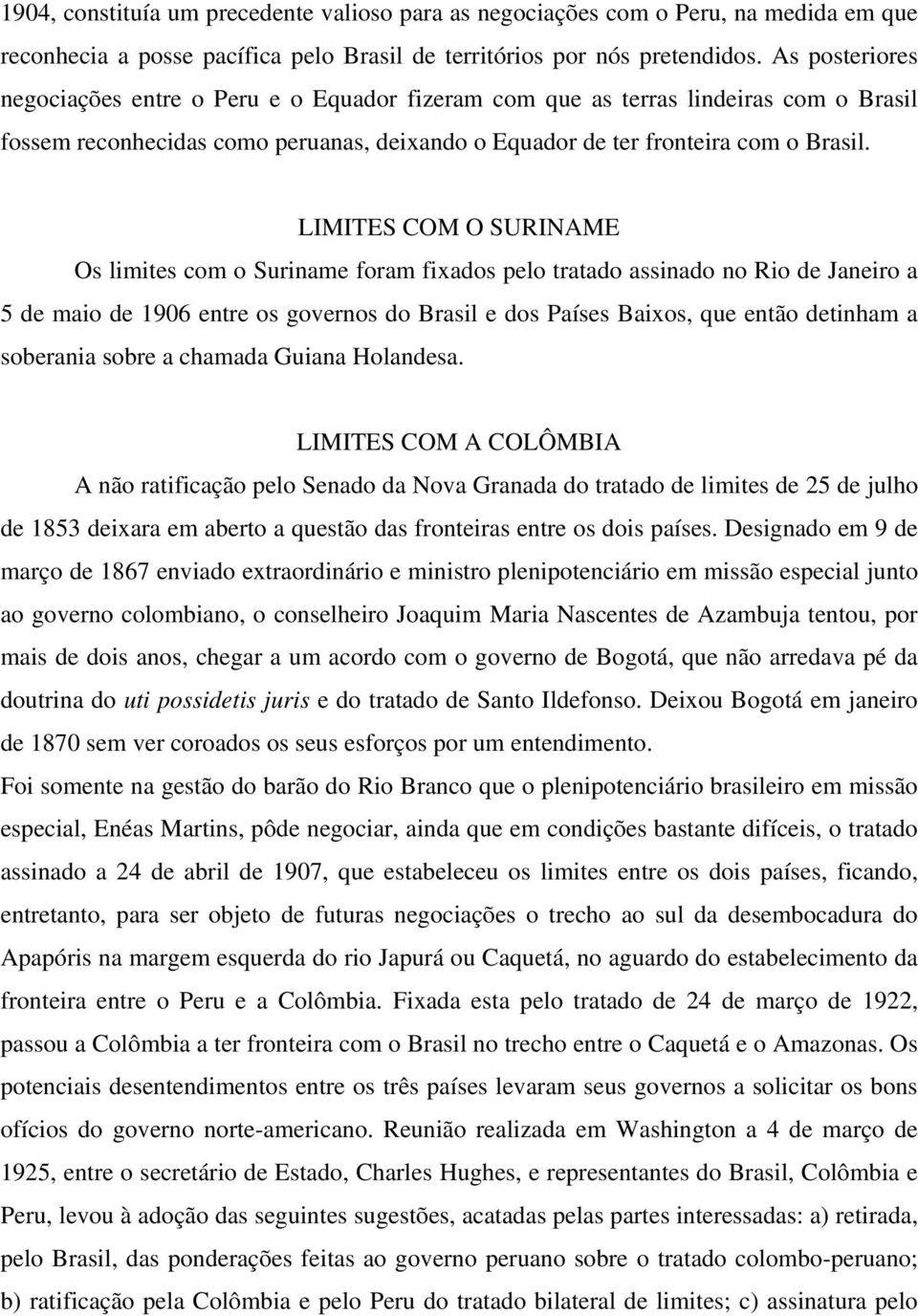 LIMITES COM O SURINAME Os limites com o Suriname foram fixados pelo tratado assinado no Rio de Janeiro a 5 de maio de 1906 entre os governos do Brasil e dos Países Baixos, que então detinham a