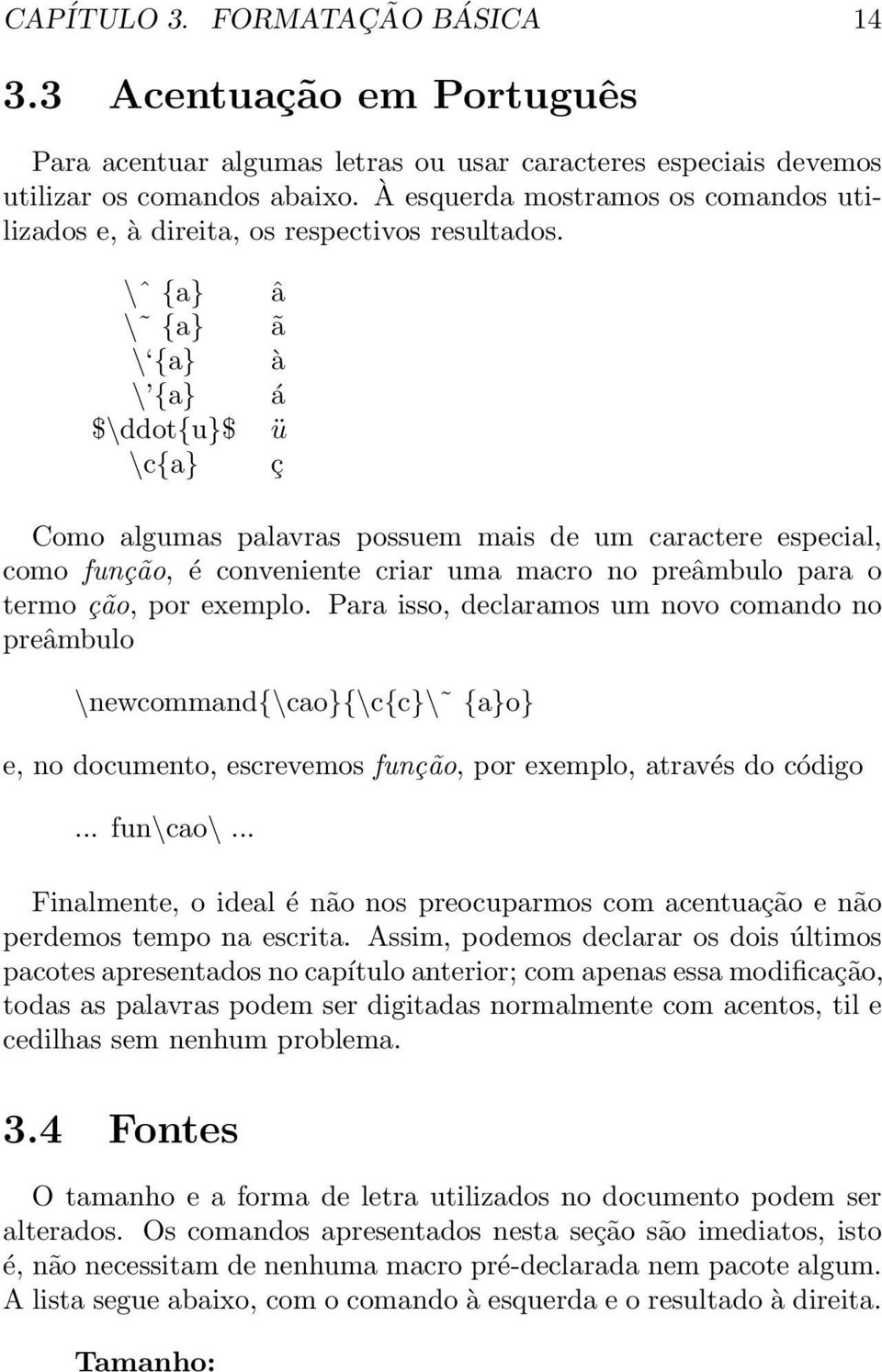 \ˆ {a} â \ {a} ã \ {a} à \ {a} á $\ddot{u}$ ü \c{a} ç Como algumas palavras possuem mais de um caractere especial, como função, é conveniente criar uma macro no preâmbulo para o termo ção, por