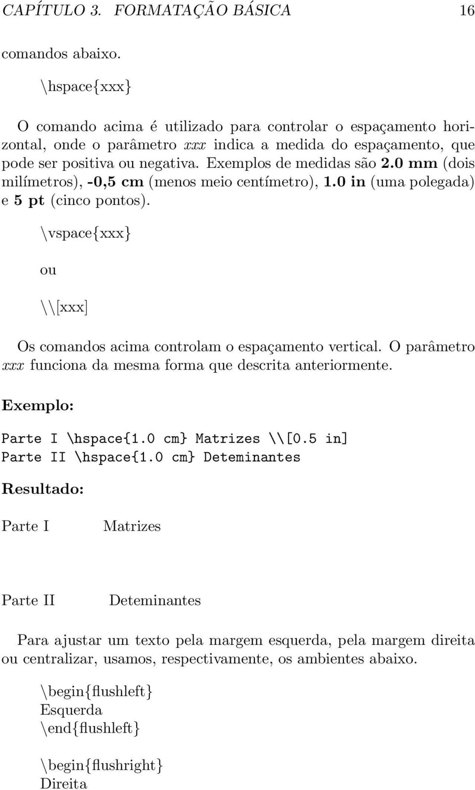 0 mm (dois milímetros), -0,5 cm (menos meio centímetro), 1.0 in (uma polegada) e 5 pt (cinco pontos). \vspace{xxx} ou \\[xxx] Os comandos acima controlam o espaçamento vertical.