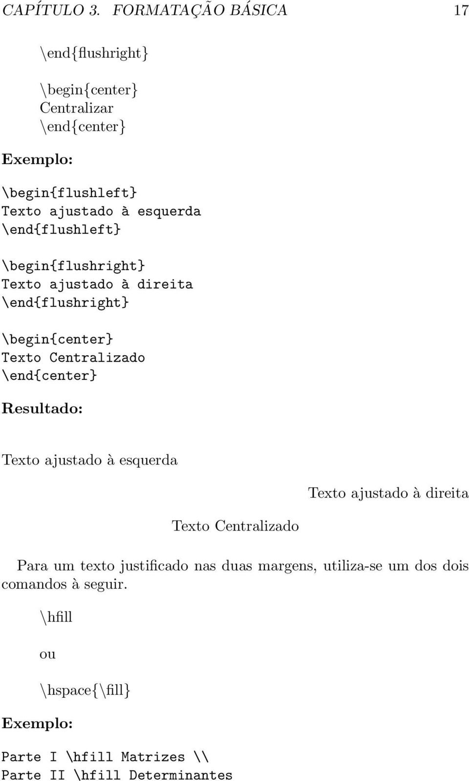 \end{flushleft} \begin{flushright} Texto ajustado à direita \end{flushright} \begin{center} Texto Centralizado \end{center}