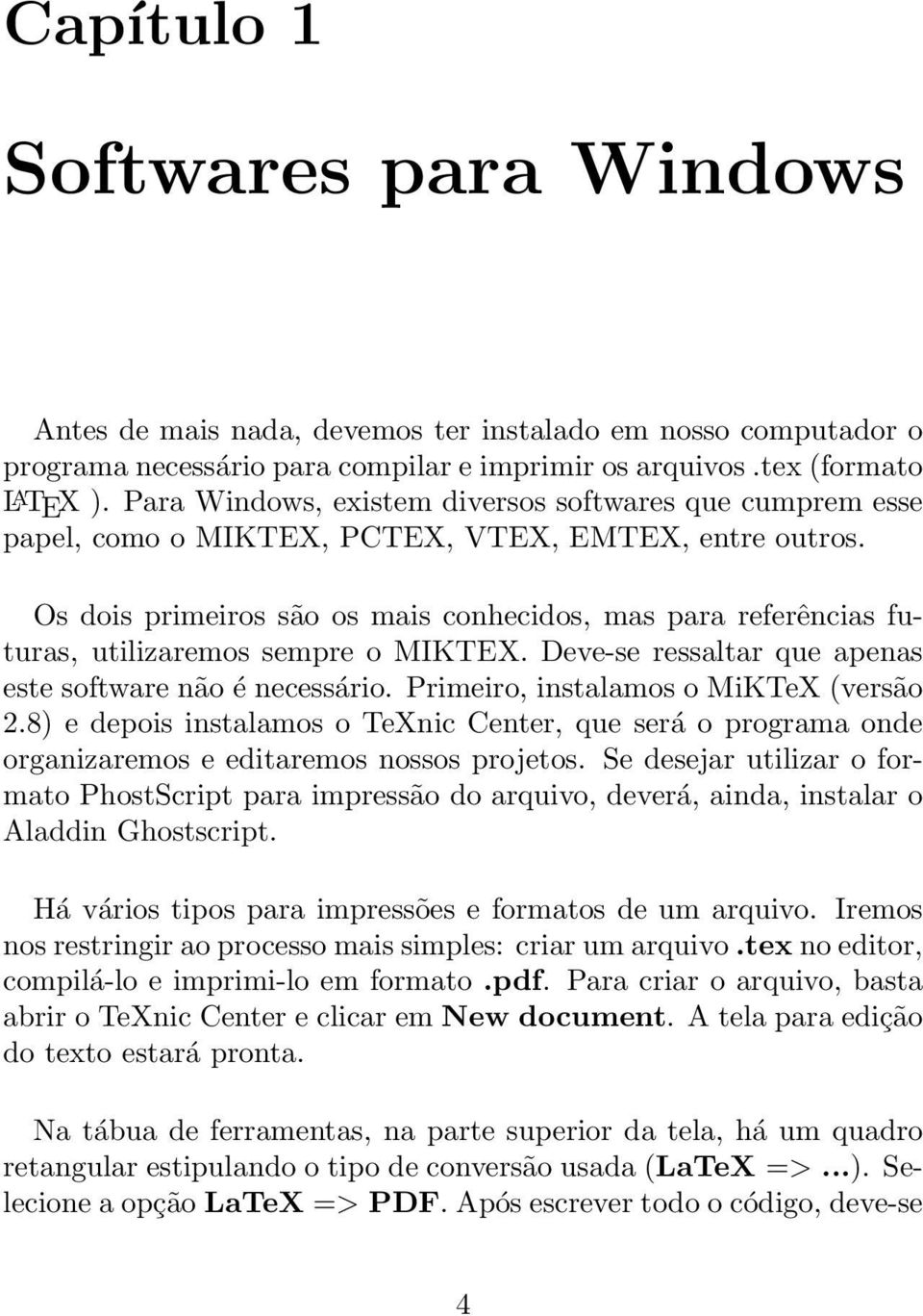 Os dois primeiros são os mais conhecidos, mas para referências futuras, utilizaremos sempre o MIKTEX. Deve-se ressaltar que apenas este software não é necessário.