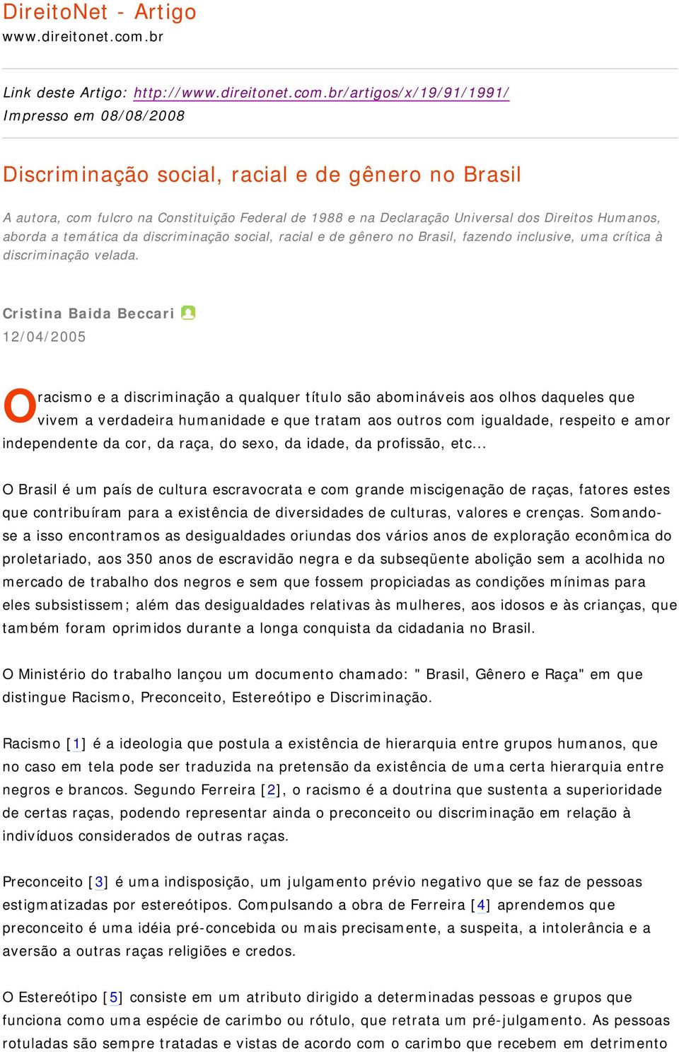 br/artigos/x/19/91/1991/ Impresso em 08/08/2008 Discriminação social, racial e de gênero no Brasil A autora, com fulcro na Constituição Federal de 1988 e na Declaração Universal dos Direitos Humanos,