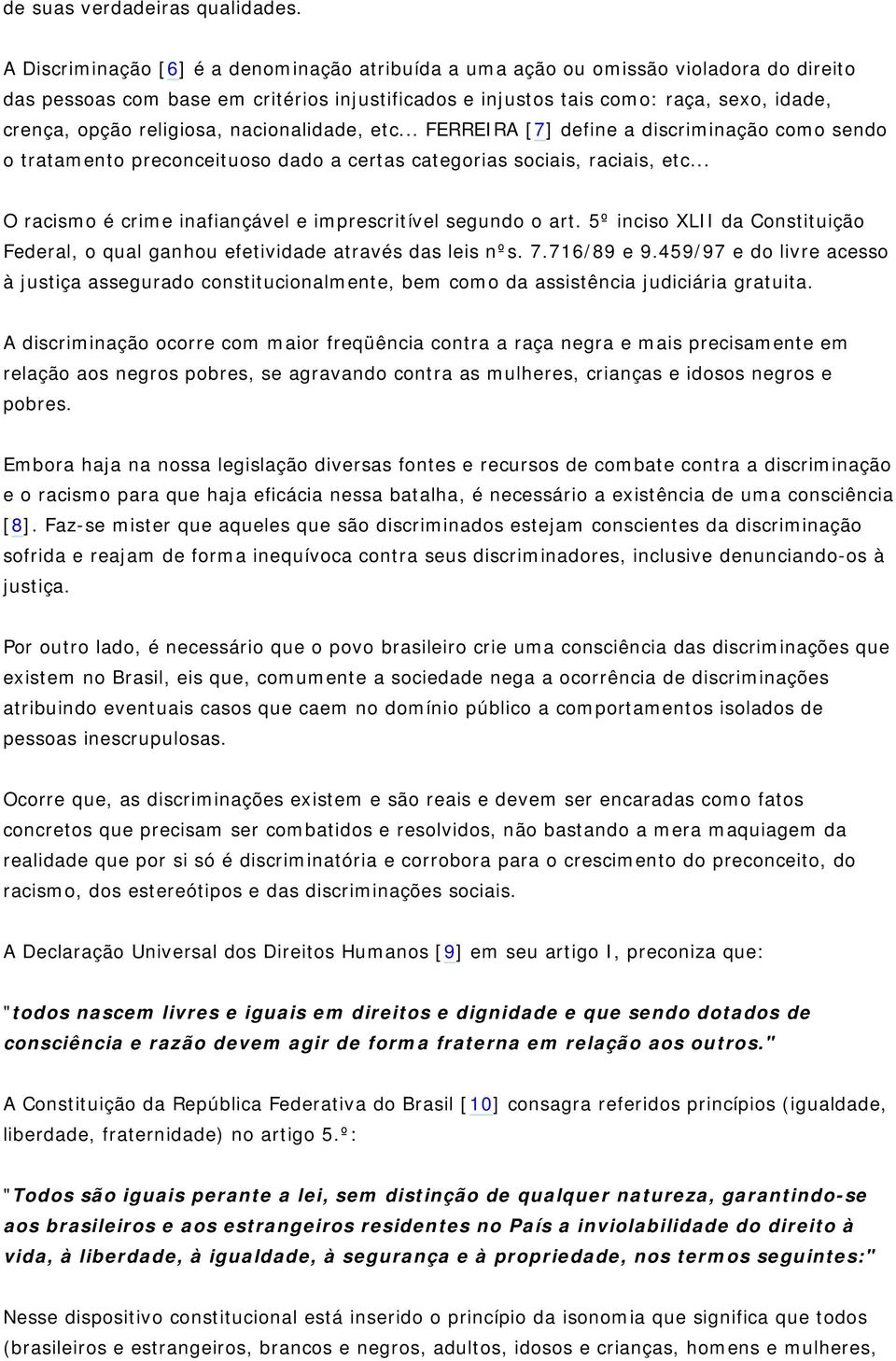 religiosa, nacionalidade, etc... FERREIRA [7] define a discriminação como sendo o tratamento preconceituoso dado a certas categorias sociais, raciais, etc.