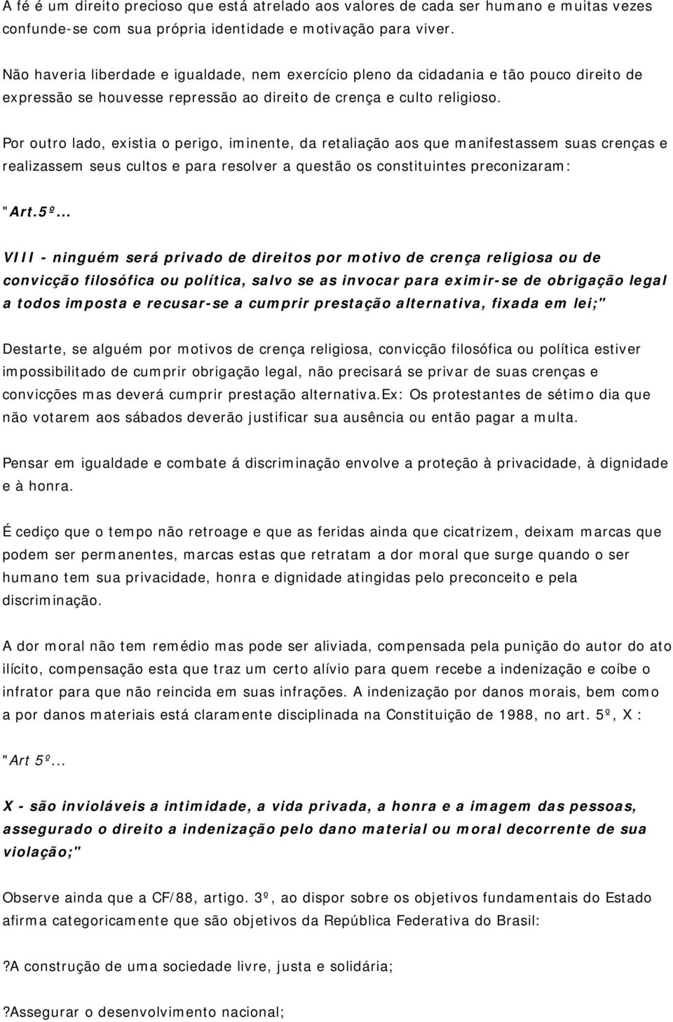 Por outro lado, existia o perigo, iminente, da retaliação aos que manifestassem suas crenças e realizassem seus cultos e para resolver a questão os constituintes preconizaram: "Art.5º.