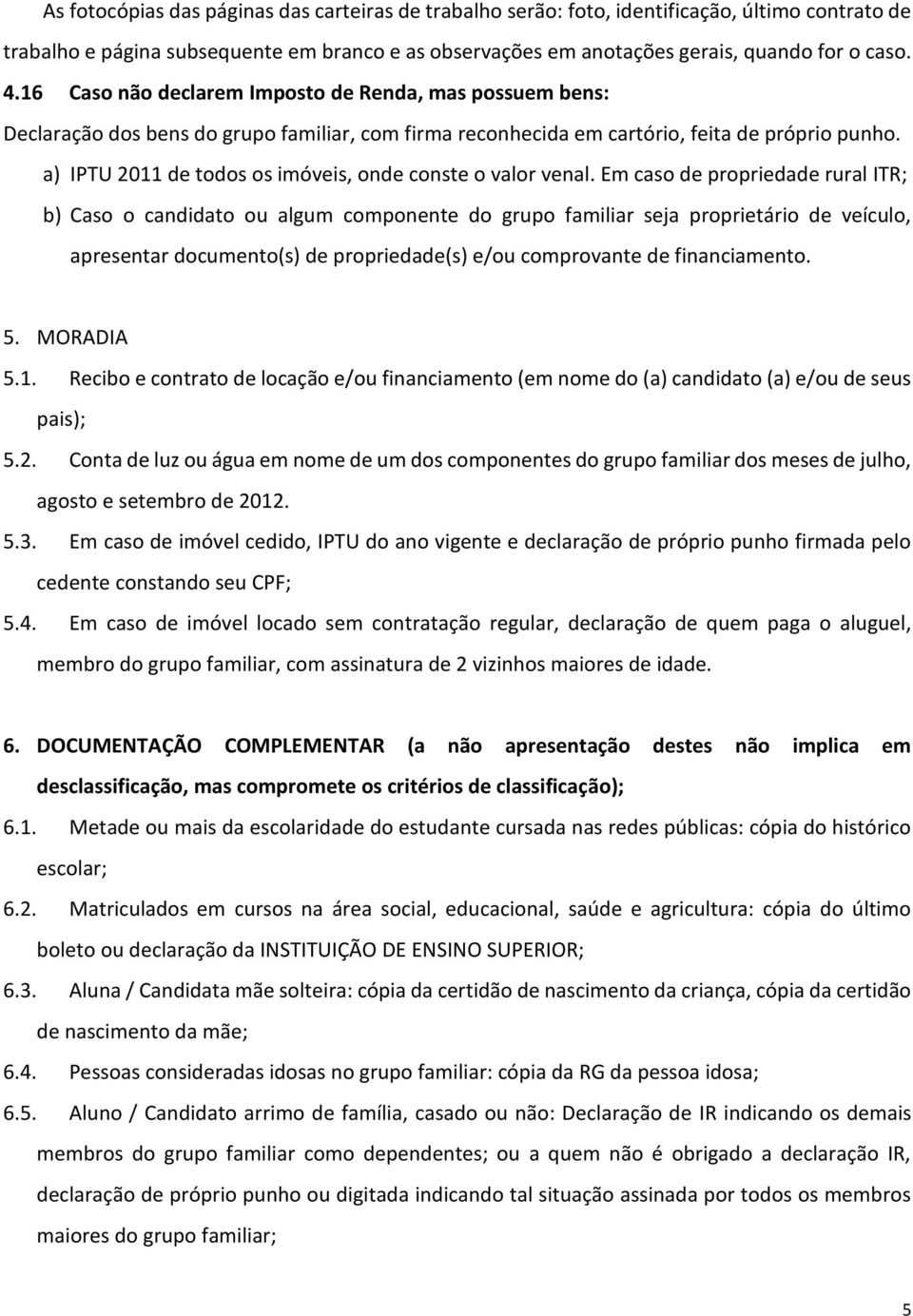 a) IPTU 2011 de todos os imóveis, onde conste o valor venal.