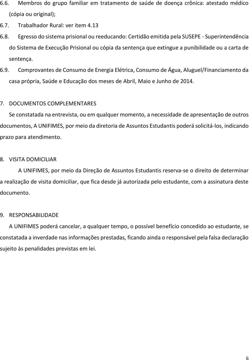 9. Comprovantes de Consumo de Energia Elétrica, Consumo de Água, Aluguel/Financiamento da casa própria, Saúde e Educação dos meses de Abril, Maio e Junho de 2014. 7.