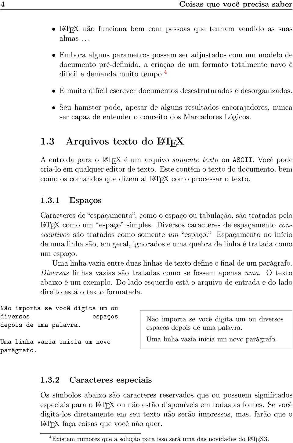 4 É muito difícil escrever documentos desestruturados e desorganizados. Seu hamster pode, apesar de alguns resultados encorajadores, nunca ser capaz de entender o conceito dos Marcadores Lógicos. 1.