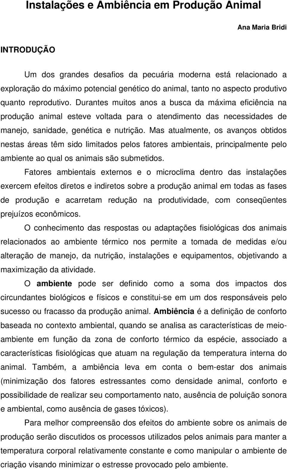 Mas atualmente, os avanços obtidos nestas áreas têm sido limitados pelos fatores ambientais, principalmente pelo ambiente ao qual os animais são submetidos.