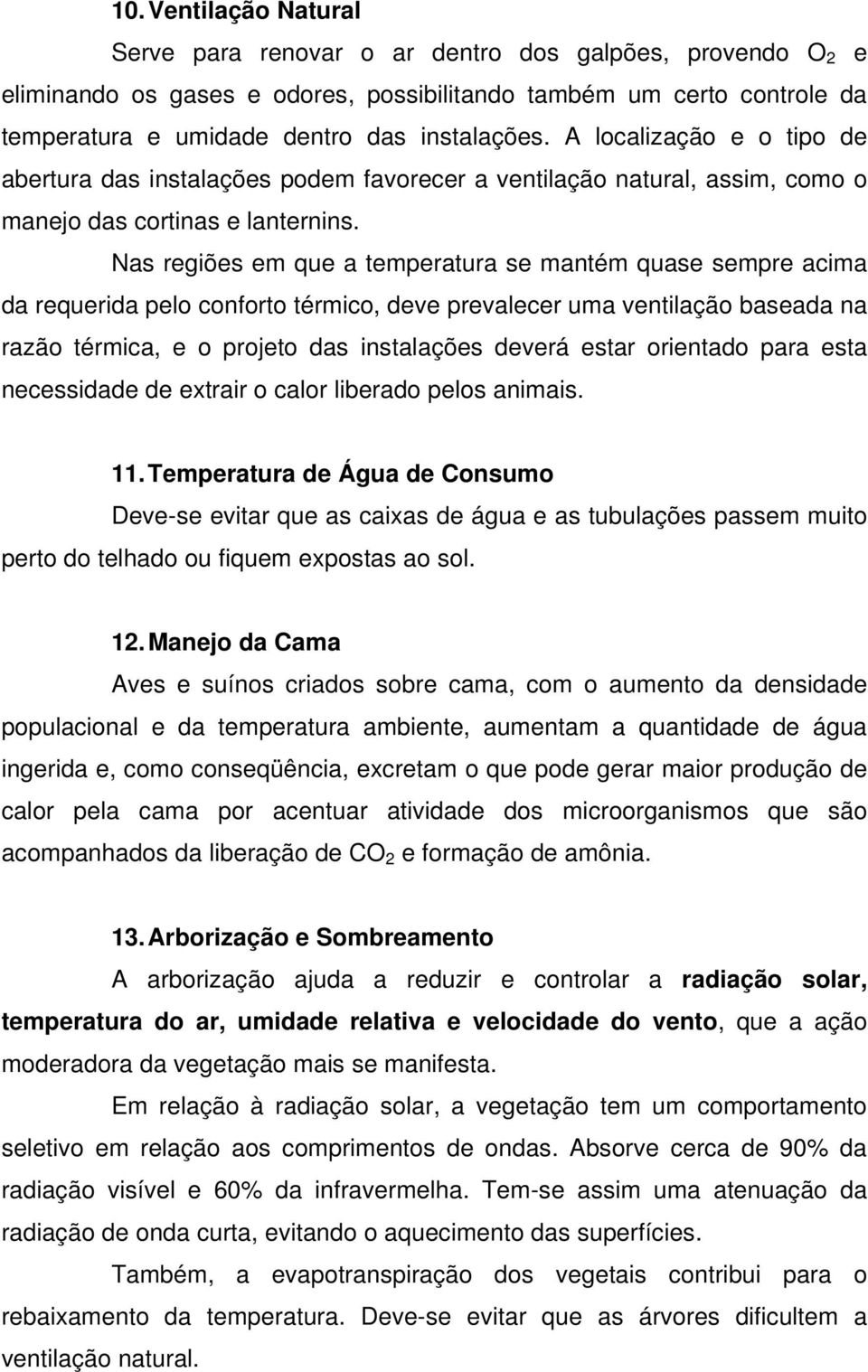 Nas regiões em que a temperatura se mantém quase sempre acima da requerida pelo conforto térmico, deve prevalecer uma ventilação baseada na razão térmica, e o projeto das instalações deverá estar