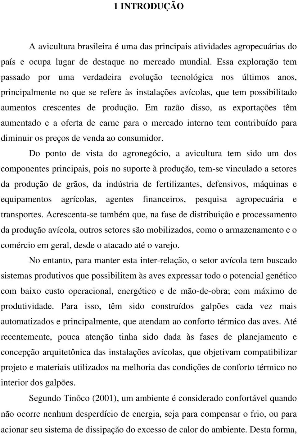 Em razão disso, as exportações têm aumentado e a oferta de carne para o mercado interno tem contribuído para diminuir os preços de venda ao consumidor.