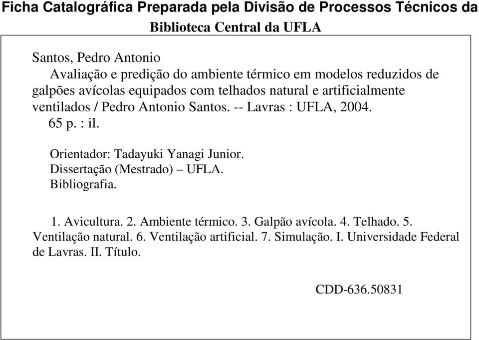 -- Lavras : UFLA, 2004. 65 p. : il. Orientador: Tadayuki Yanagi Junior. Dissertação (Mestrado) UFLA. Bibliografia. 1. Avicultura. 2. Ambiente térmico.