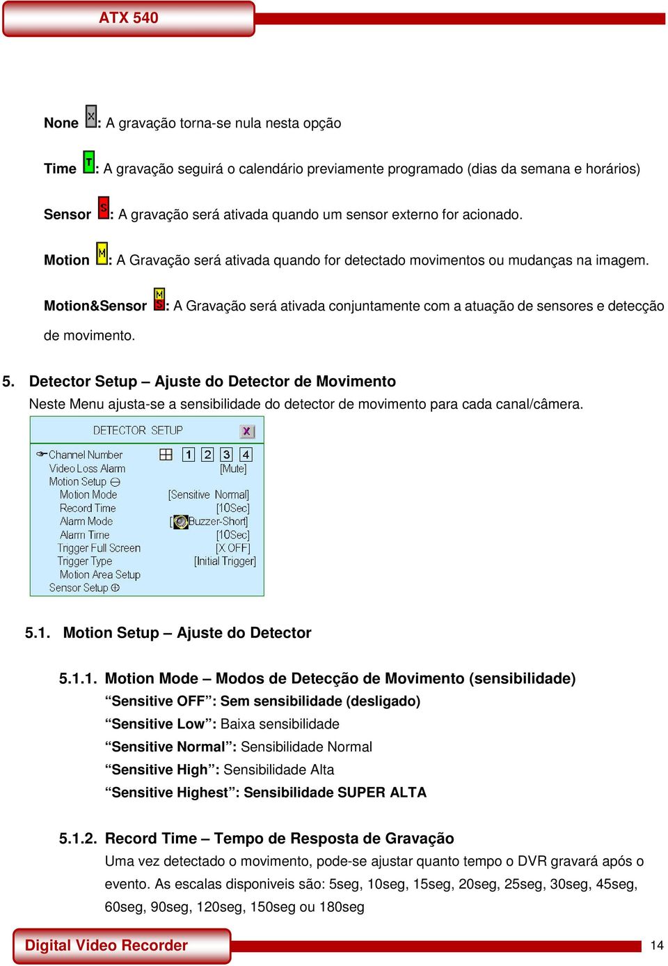 Motion&Sensor : A Gravação será ativada conjuntamente com a atuação de sensores e detecção de movimento. 5.