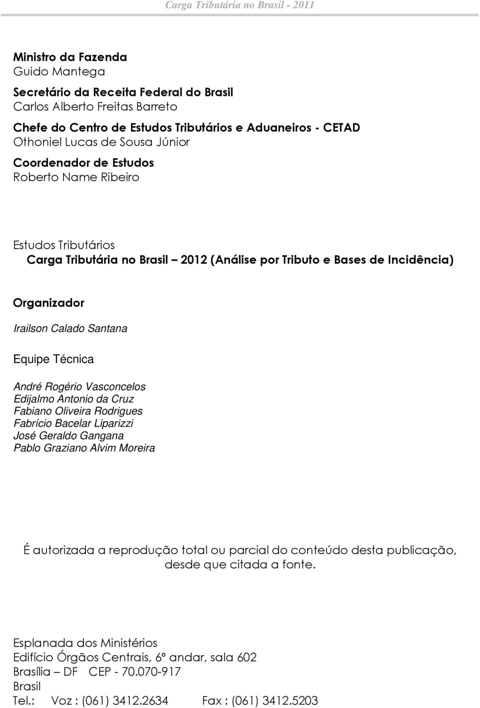 Santana Equipe Técnica André Rogério Vasconcelos Edijalmo Antonio da Cruz Fabiano Oliveira Rodrigues Fabrício Bacelar Liparizzi José Geraldo Gangana Pablo Graziano Alvim Moreira É autorizada a