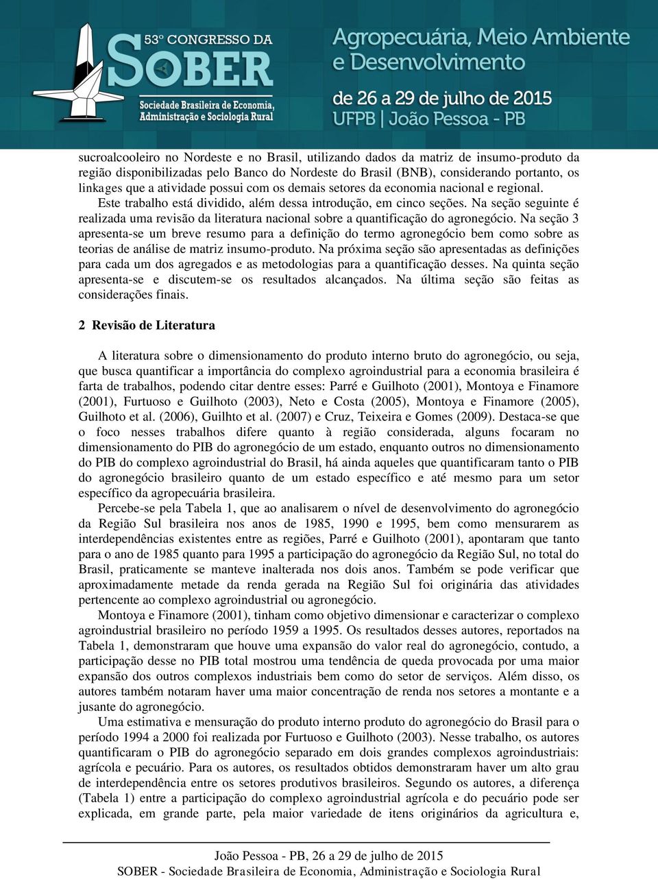 Na seção seguinte é realizada uma revisão da literatura nacional sobre a quantificação do agronegócio.