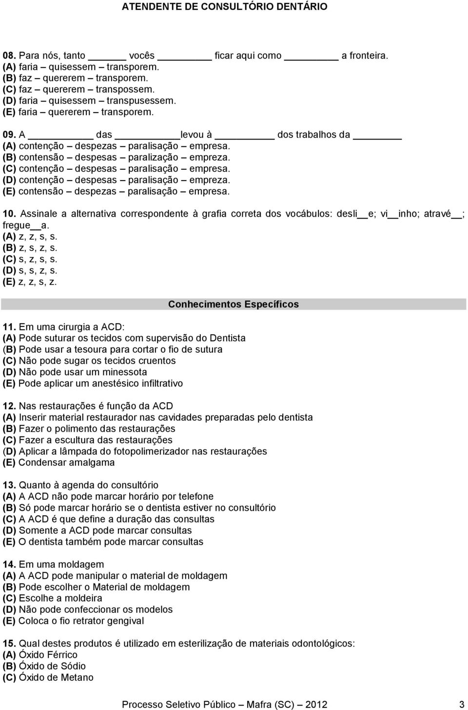 (D) contenção despesas paralisação empreza. (E) contensão despezas paralisação empresa. 10. Assinale a alternativa correspondente à grafia correta dos vocábulos: desli e; vi inho; atravé ; fregue a.