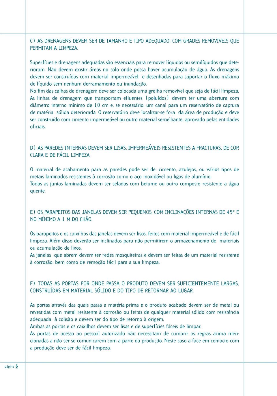 As drenagens devem ser construídas com material impermeável e desenhadas para suportar o fluxo máximo de líquido sem nenhum derramamento ou inundação.