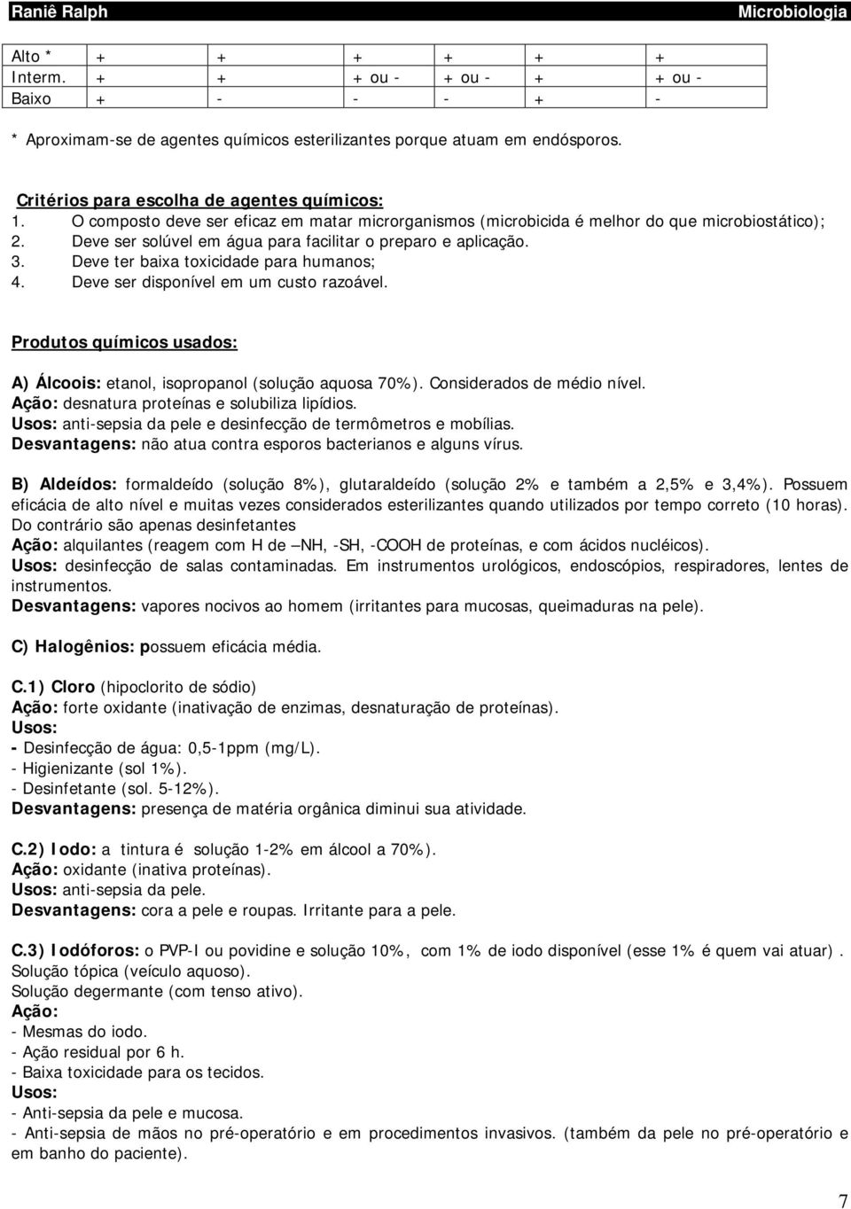 Deve ter baixa toxicidade para humanos; 4. Deve ser disponível em um custo razoável. Produtos químicos usados: A) Álcoois: etanol, isopropanol (solução aquosa 70%). Considerados de médio nível.