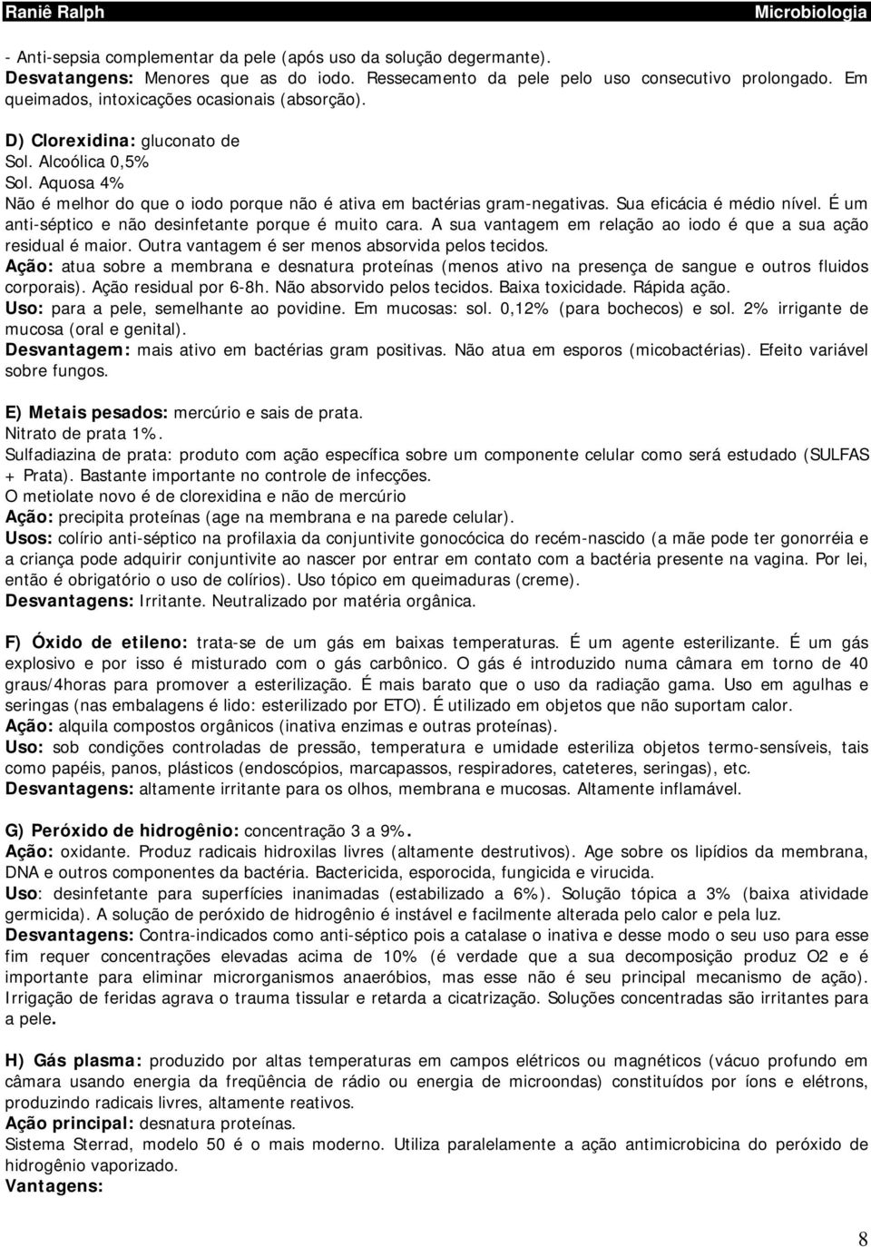 Sua eficácia é médio nível. É um anti-séptico e não desinfetante porque é muito cara. A sua vantagem em relação ao iodo é que a sua ação residual é maior.