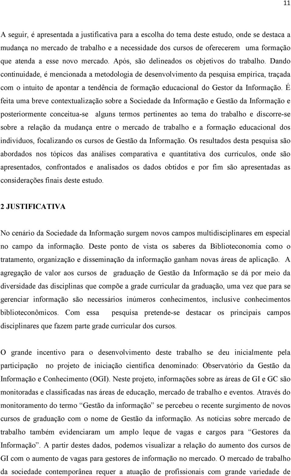 Dando continuidade, é mencionada a metodologia de desenvolvimento da pesquisa empírica, traçada com o intuito de apontar a tendência de formação educacional do Gestor da Informação.