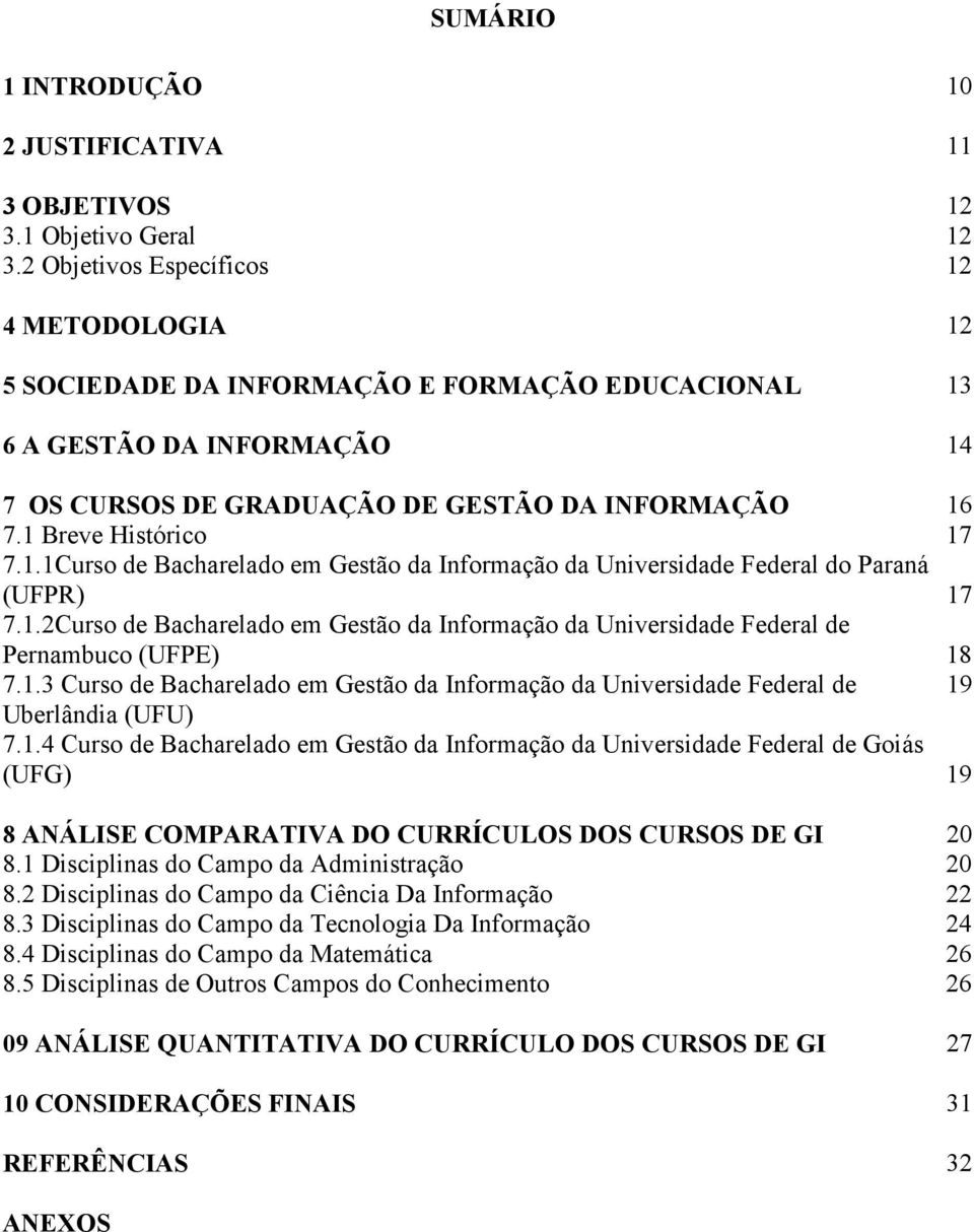 1 Breve Histórico 17 7.1.1Curso de Bacharelado em Gestão da Informação da Universidade Federal do Paraná (UFPR) 17 7.1.2Curso de Bacharelado em Gestão da Informação da Universidade Federal de Pernambuco (UFPE) 18 7.