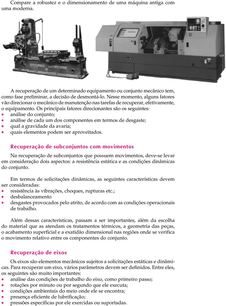 Nesse momento, alguns fatores vão direcionar o mecânico de manutenção nas tarefas de recuperar, efetivamente, o equipamento.