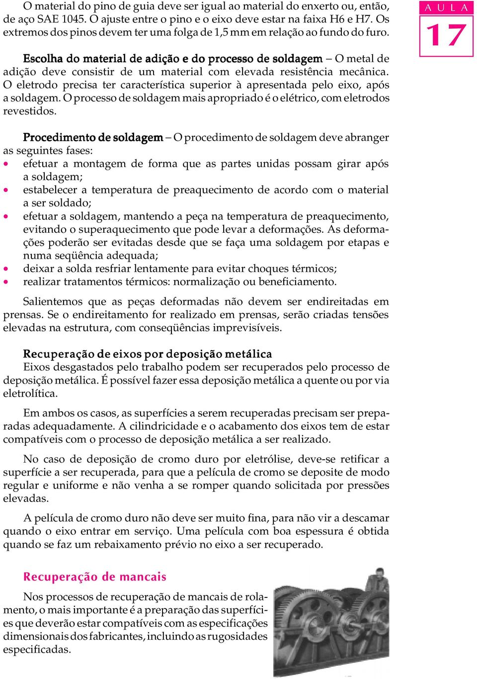 Escolha do material de adição e do processo de soldagem - O metal de adição deve consistir de um material com elevada resistência mecânica.