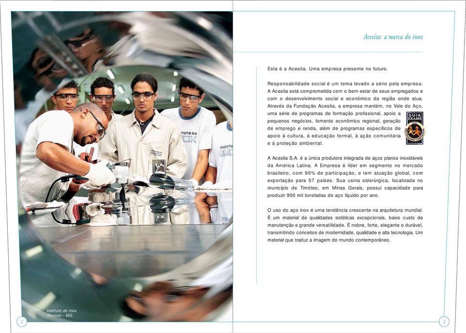 Através da Fundação Acesita, a empresa mantém, no Vale do Aço, uma série de programas de formação profissional, apoio a pequenos negócios, fomento econômico regional, geração de emprego e renda, além