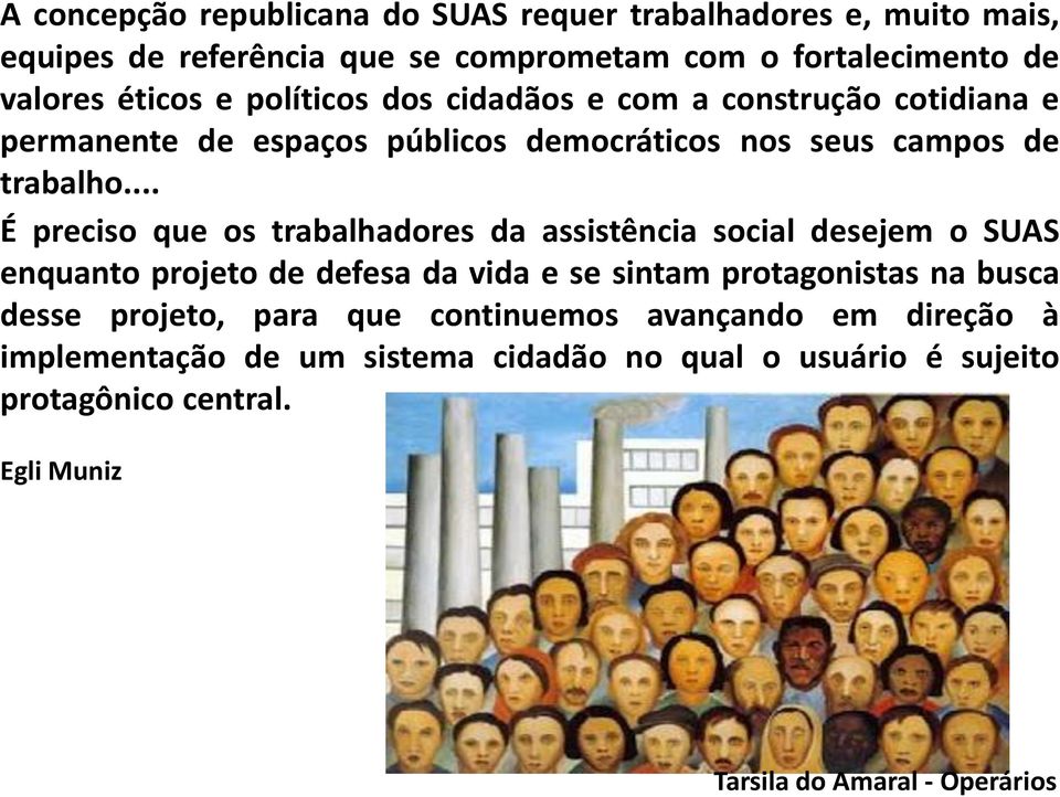 .. É preciso que os trabalhadores da assistência social desejem o SUAS enquanto projeto de defesa da vida e se sintam protagonistas na busca desse