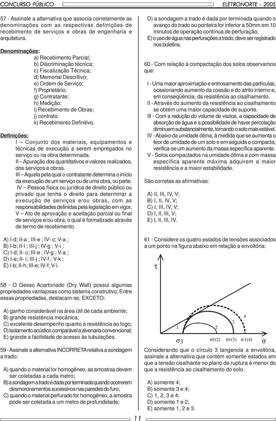 Obras; j) contrato. k) Recebimento Definitivo. Definições: I Conjunto dos materiais, equipamentos e técnicas de execução a serem empregados no serviço ou na obra determinada.