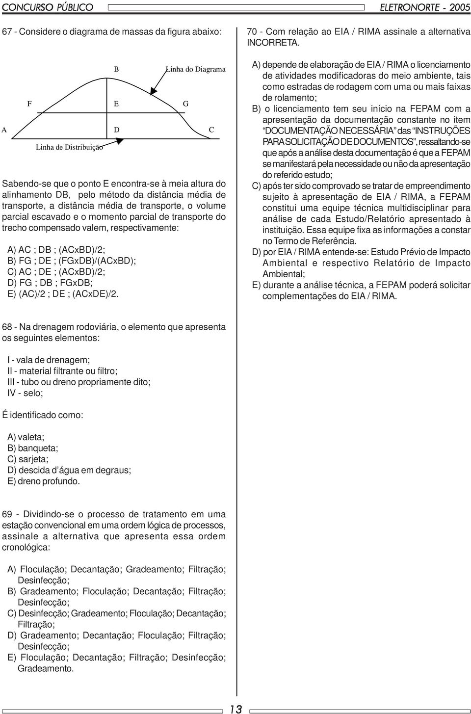 DE ; (ACxBD)/2; D) FG ; DB ; FGxDB; E) (AC)/2 ; DE ; (ACxDE)/2. B E D Linha do Diagrama G C 70 - Com relação ao EIA / RIMA assinale a alternativa INCORRETA.