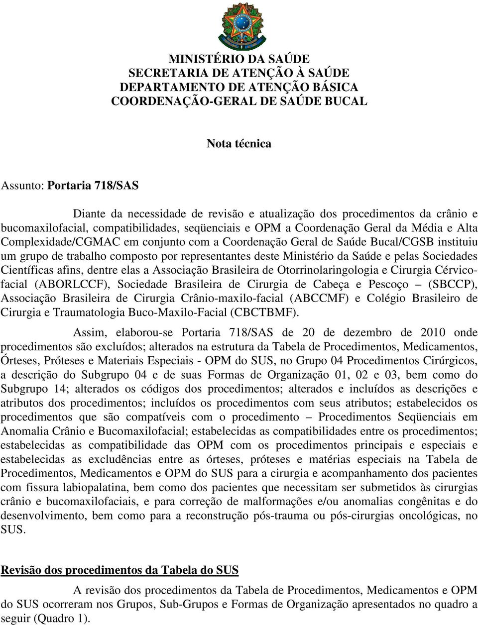 instituiu um grupo de trabalho composto por representantes deste Ministério da Saúde e pelas Sociedades Científicas afins, dentre elas a Associação Brasileira de Otorrinolaringologia e Cirurgia