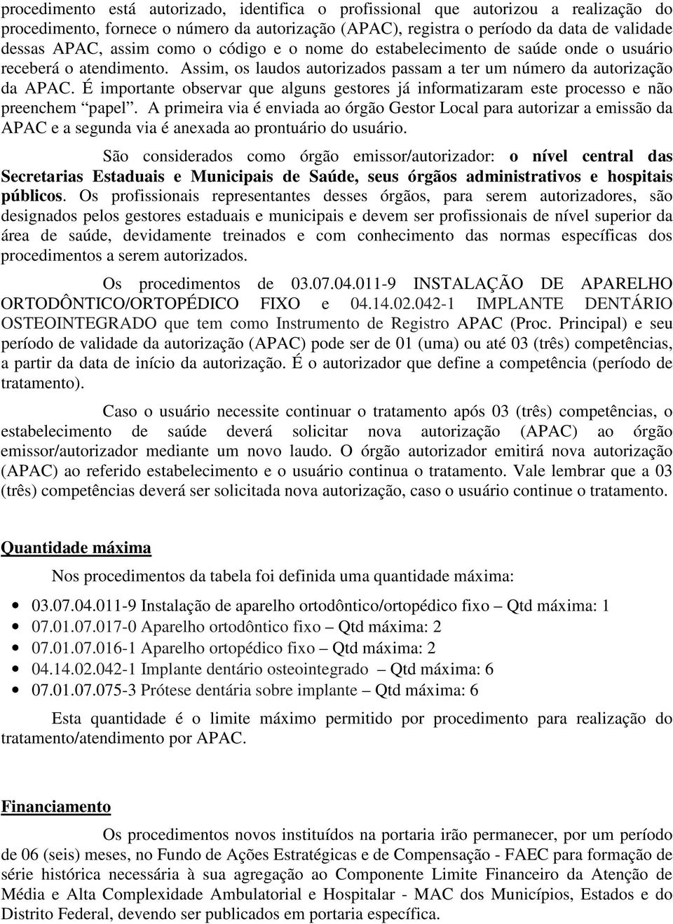 É importante observar que alguns gestores já informatizaram este processo e não preenchem papel.