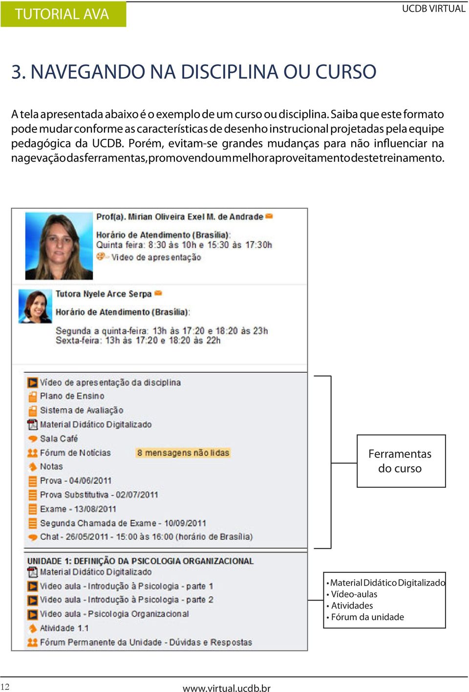 Saiba que este formato pode mudar conforme as características de desenho instrucional projetadas pela equipe pedagógica da