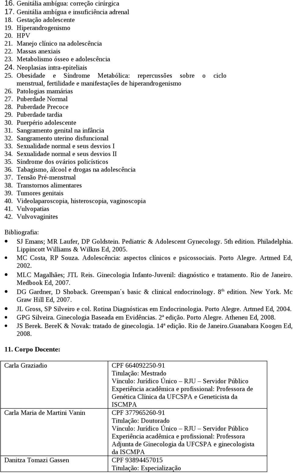 Obesidade e Síndrome Metabólica: repercussões sobre o ciclo menstrual, fertilidade e manifestações de hiperandrogenismo 26. Patologias mamárias 27. Puberdade Normal 28. Puberdade Precoce 29.