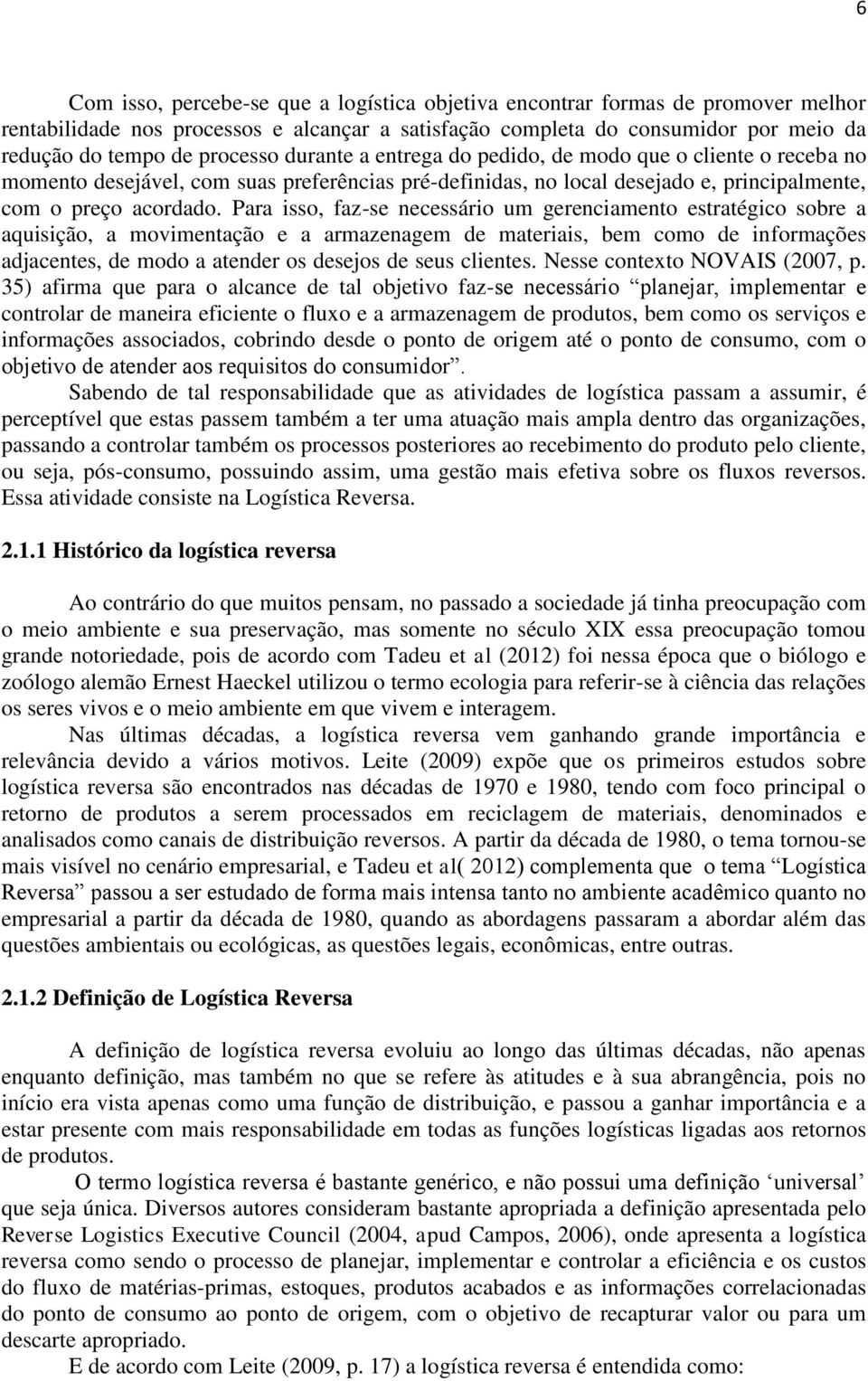 Para isso, faz-se necessário um gerenciamento estratégico sobre a aquisição, a movimentação e a armazenagem de materiais, bem como de informações adjacentes, de modo a atender os desejos de seus