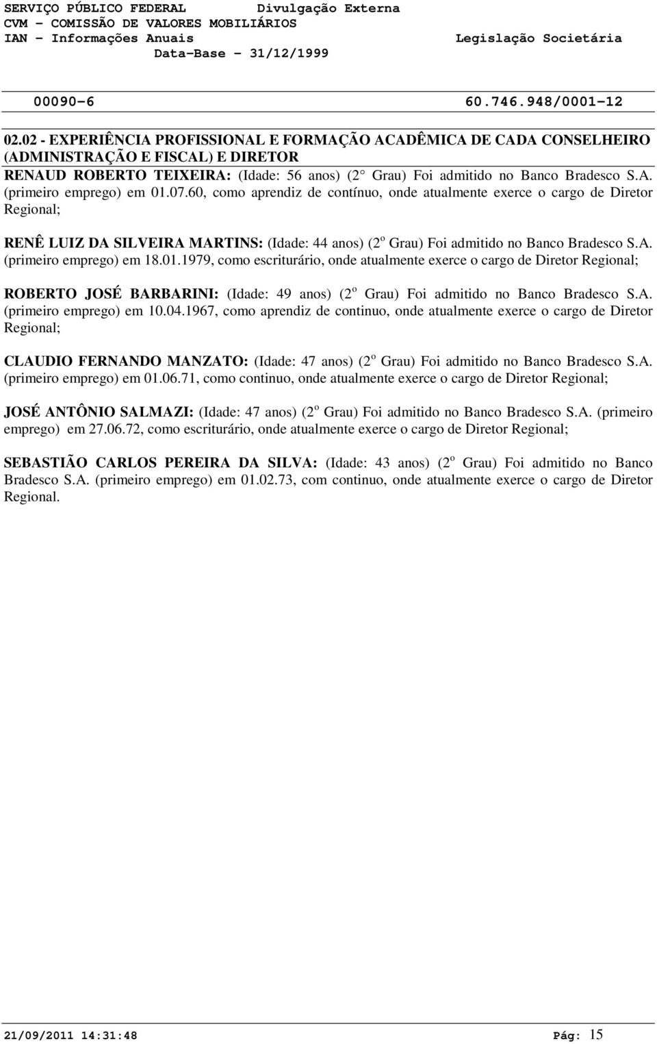 1.1979, como escriturário, onde atualmente exerce o cargo de Diretor Regional; ROBERTO JOSÉ BARBARINI: (Idade: 49