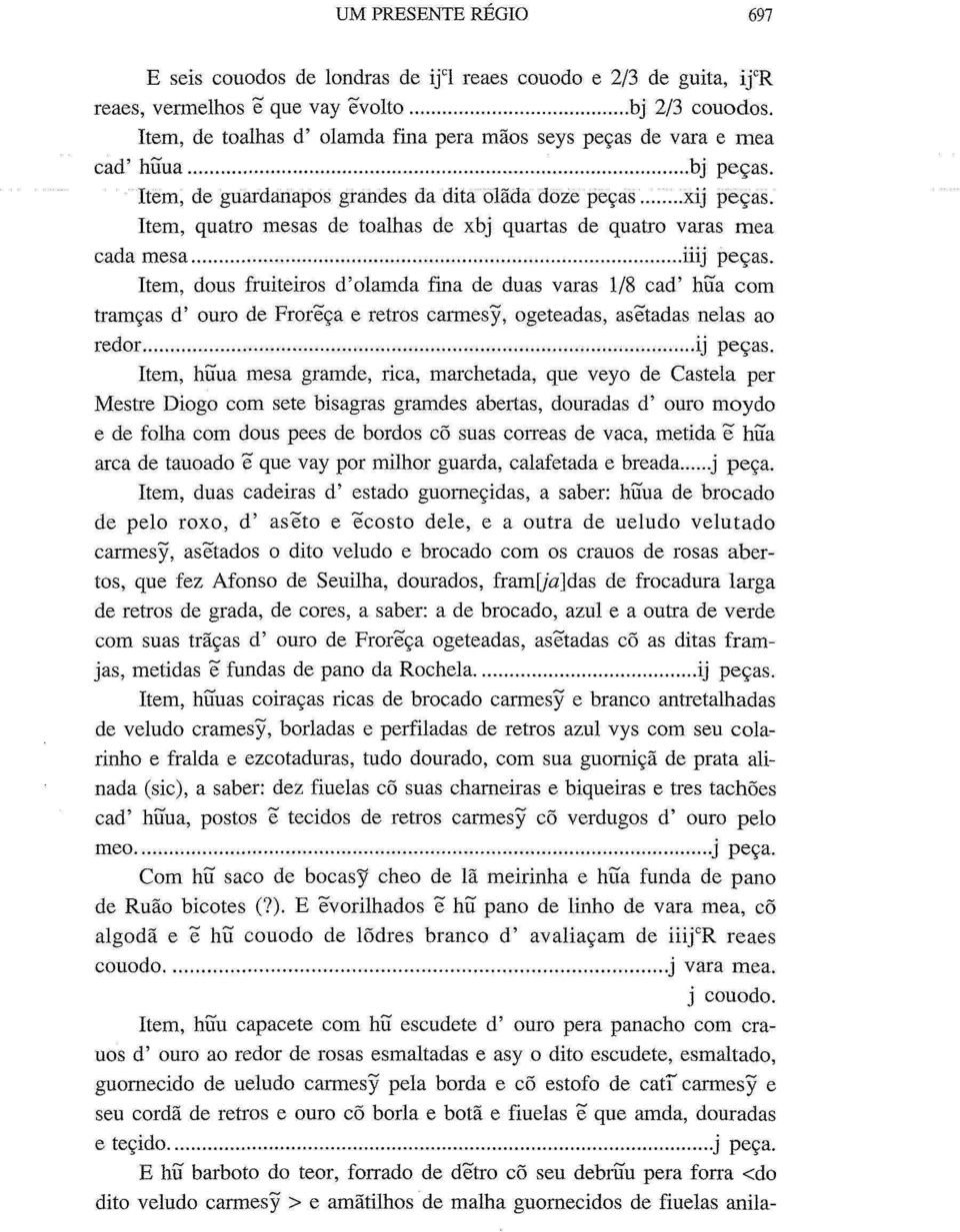 Item, quatro mesas de toalhas de xbj quartas de quatro varas mea cada mesa iiij peças.