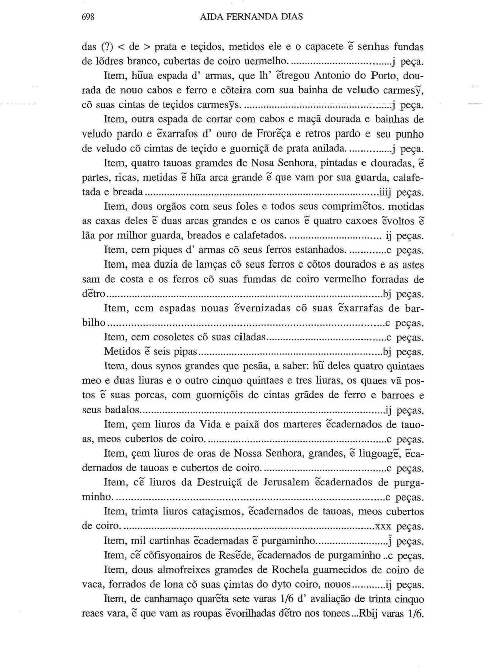 Item, outra espada de cortar com cabos e maçã dourada e bainhas de veludo pardo e exarrafos d' ouro de Froreça e retrós pardo e seu punho de veludo cõ cimtas de tecido e guorniçã de prata anilada j