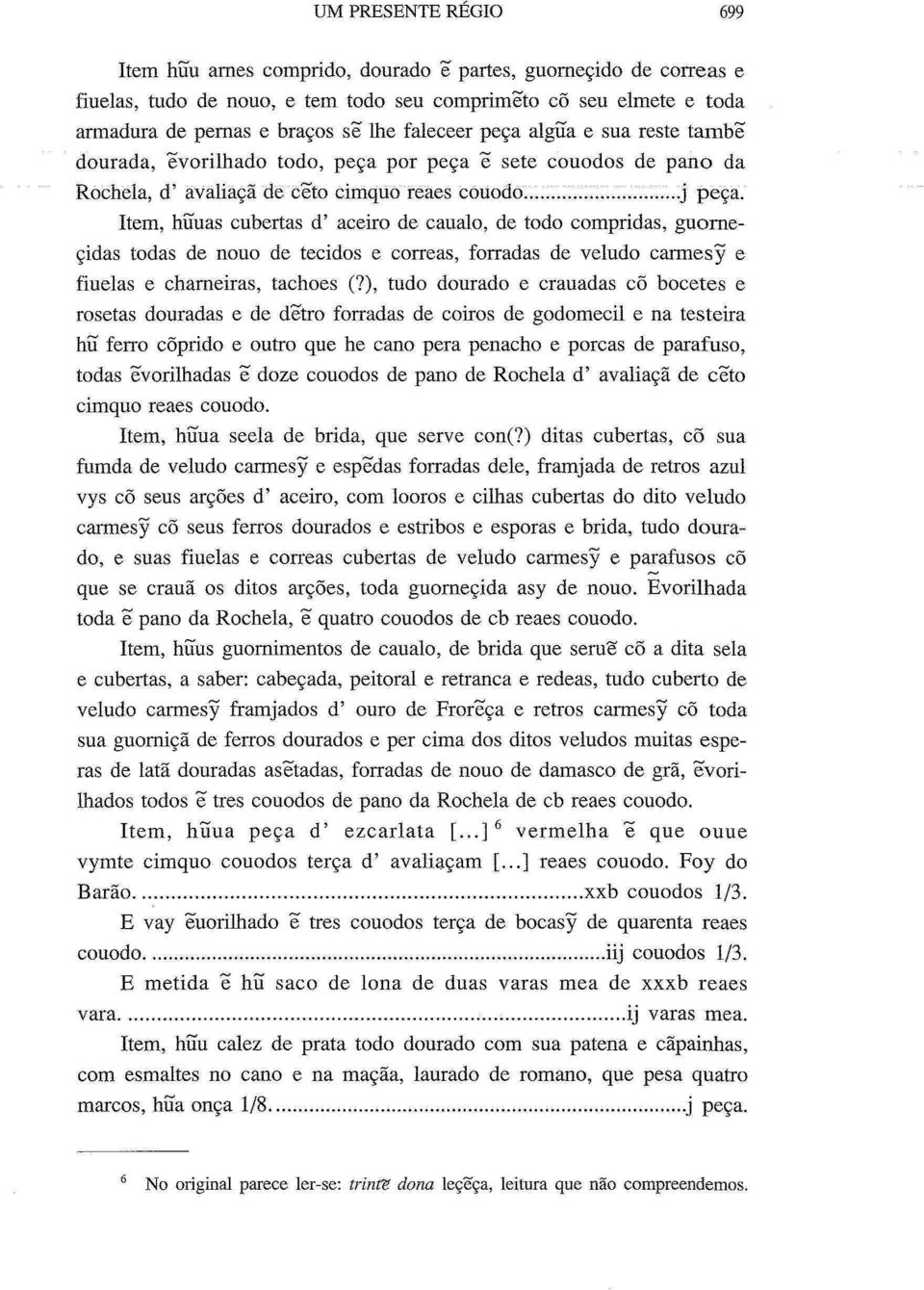 Item, huuas cubertas d' aceiro de caualo, de todo compridas, guorneçidas todas de nouo de tecidos e correas, forradas de veludo carmesy e fiuelas e charneiras, tachões (?