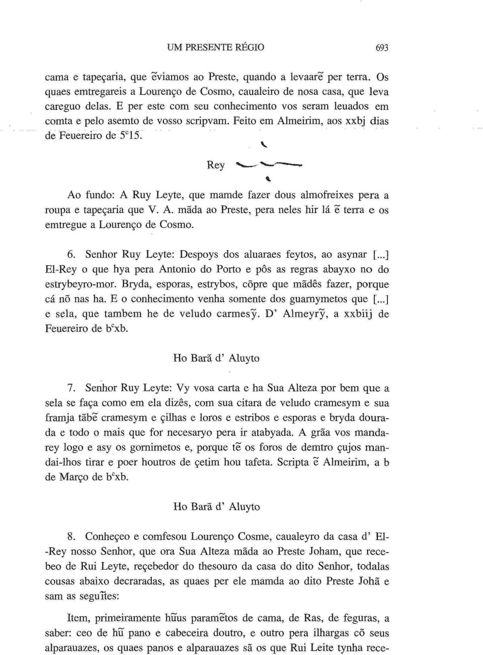 V Ao fundo: A Ruy Leyte, que mamde fazer dous almofreixes pêra a roupa e tapeçaria que V. A. mãda ao Preste, pêra neles hir lá ë terra e os emtregue a Lourenço de Cosmo. 6.