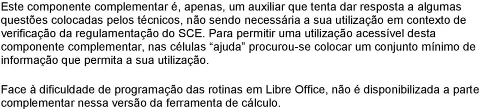 Para permitir uma utilização acessível desta componente complementar, nas células ajuda procurou-se colocar um conjunto mínimo de