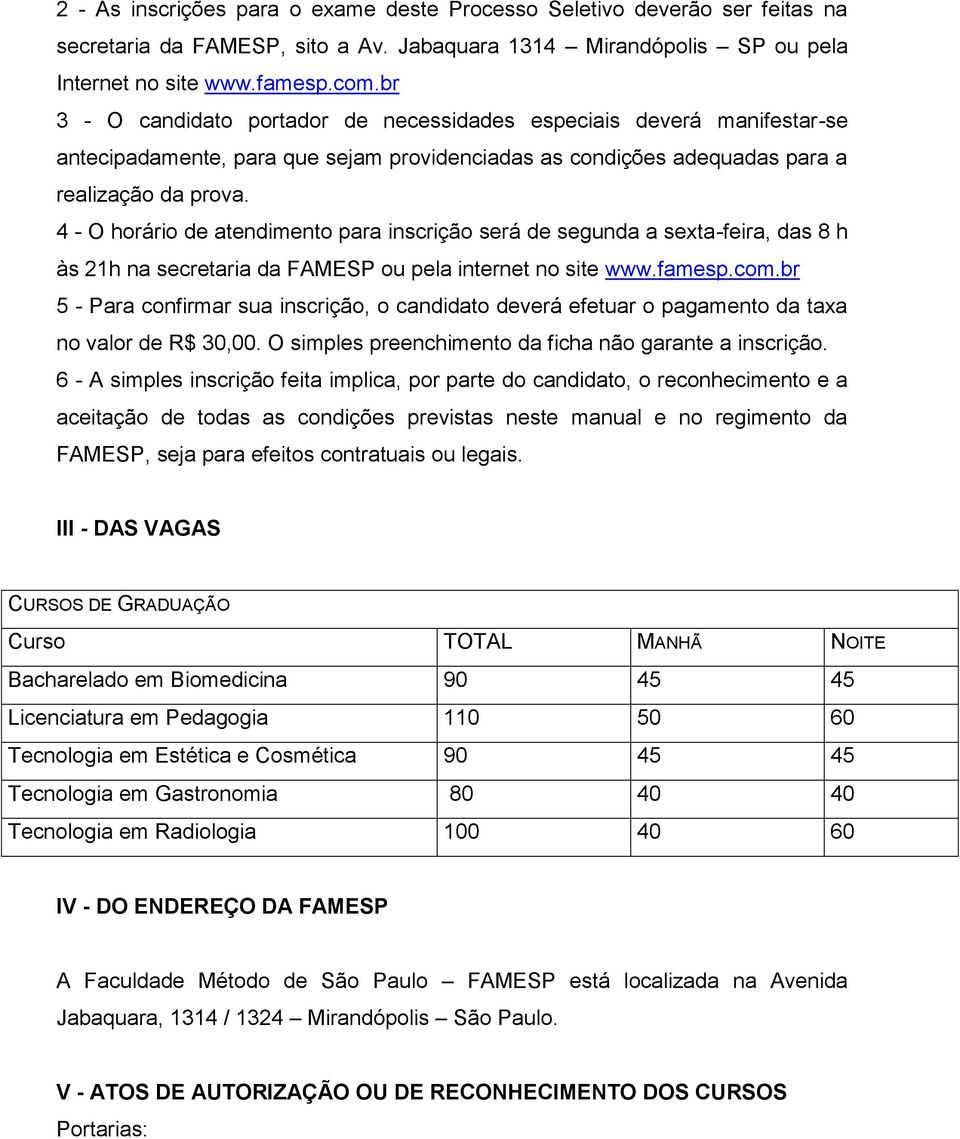 4 - O horário de atendimento para inscrição será de segunda a sexta-feira, das 8 h às 21h na secretaria da FAMESP ou pela internet no site www.famesp.com.